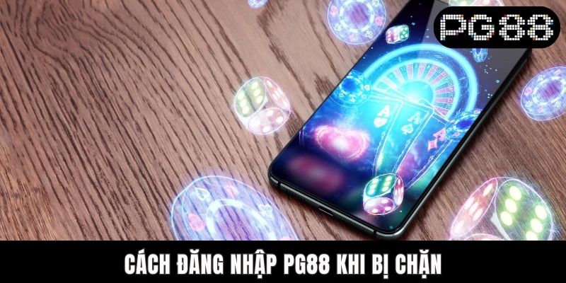 Cách Đăng Nhập PG88 Khi Bị Chặn - Bí Kíp Xử Lý Cho Dân Chơi